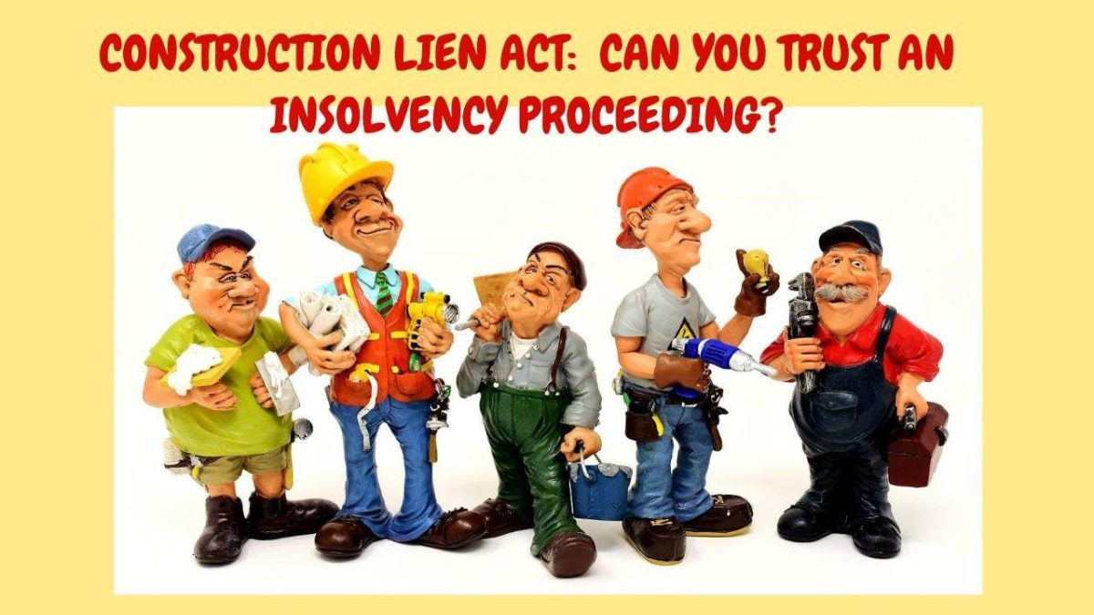 CONSTRUCTION LIEN ACT CAN YOU TRUST AN INSOLVENCY PROCEEDING? Ira